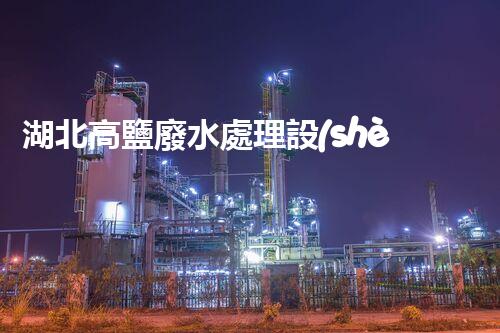 湖北高鹽廢水處理設(shè)備：環(huán)保新突破？